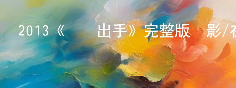 鮑政的網絡影視資源,2013《雙龍出手》完整版電影/在線觀看/百度云-美劇天堂